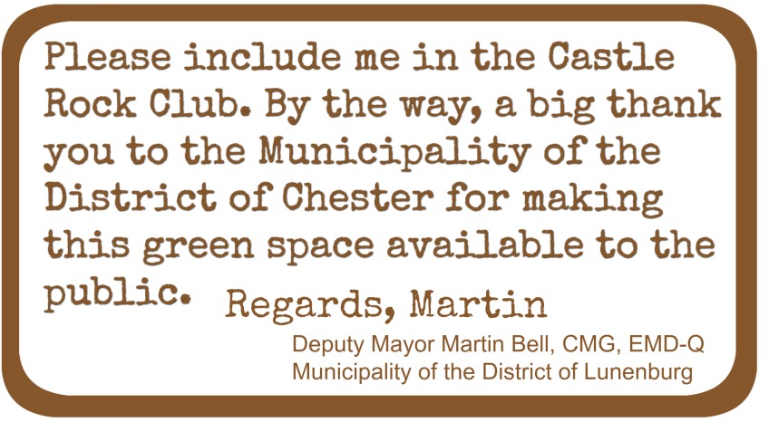 Please include me in the Castle Rock Club. By the way, a big thank you to the Municipality of the District of Chester for making this green space available to the public. Regards, Martin. Deputy Mayor, Martin Bell CMG, EMD-Q, Municipality of the District of Lunenburg